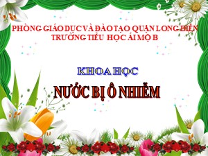 Bài giảng Khoa học Lớp 4 - Bài 25: Nước bị ô nhiễm - Năm học 2020-2021 - Trường Tiểu học Ái Mộ B