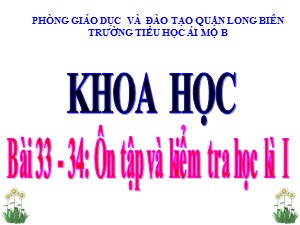 Bài giảng Khoa học Lớp 4 - Bài 33+34: Ôn tập và kiểm tra học kì I - Năm học 2020-2021 - Trường Tiểu học Ái Mộ B