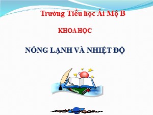 Bài giảng Khoa học Lớp 4 - Bài 50: Nóng, lạnh và nhiệt độ - Năm học 2020-2021 - Trường Tiểu học Ái Mộ B