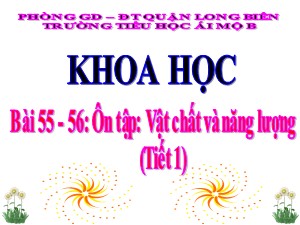 Bài giảng Khoa học Lớp 4 - Bài 55+56: Ôn tập Vật chất và năng lượng (Tiết 1) - Năm học 2020-2021 - Trường Tiểu học Ái Mộ B