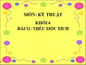 Bài giảng Kĩ thuật Lớp 4 - Bài 11: Thêu móc xích - Năm học 2017-2018