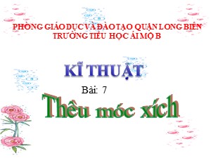 Bài giảng Kĩ thuật Lớp 4 - Bài 7: Thêu móc xích - Năm học 2020-2021 - Trường Tiểu học Ái Mộ B