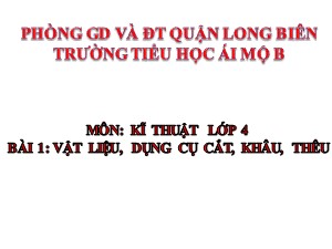 Bài giảng Kĩ thuật Lớp 4 - Tuần 1: Vật liệu, dụng cụ cắt, khâu, thêu - Năm học 2020-2021 - Trường Tiểu học Ái Mộ B