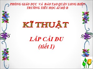 Bài giảng Kĩ thuật Lớp 4 - Tuần 26: Lắp cái đu (Tiết 1 ) - Năm học 2020-2021 - Trường Tiểu học Ái Mộ B