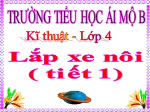 Bài giảng Kĩ thuật Lớp 4 - Tuần 27: Lắp xe nôi (Tiết 1 ) - Năm học 2020-2021 - Trường Tiểu học Ái Mộ B