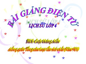 Bài giảng Lịch sử Khối 4 - Bài 8: Cuộc kháng chiến chống quân Tống xâm lược lần thứ nhất năm 981