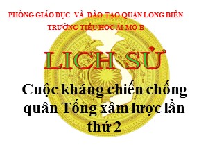 Bài giảng Lịch sử Lớp 4 - Bài 11: Cuộc kháng chiến chống quân Tống xâm lược lần thứ 2 - Năm học 2020-2021 - Trường Tiểu học Ái Mộ B