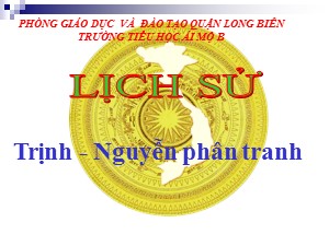 Bài giảng Lịch sử Lớp 4 - Bài 21: Trịnh - Nguyễn phân tranh - Năm học 2020-2021 - Trường Tiểu học Ái Mộ B