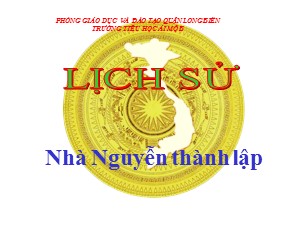 Bài giảng Lịch sử Lớp 4 - Bài 27: Nhà Nguyễn thành lập - Năm học 2020-2021 - Trường Tiểu học Ái Mộ B