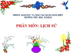 Bài giảng Lịch sử Lớp 4 - Bài 3: Nước ta dưới ách đô hộ của các triều đại phong kiến phương Bắc - Năm học 2020-2021 - Trường Tiểu học Ái Mộ B