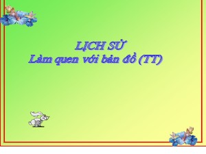 Bài giảng Lịch sử Lớp 4 - Tuần 2: Làm quen với bản đồ (Tiếp theo) - Năm học 2017-2018