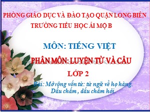 Bài giảng Luyện từ và câu Lớp 2 - Tuần 10: Mở rộng vốn từ Từ ngữ về họ hàng. Dấu chấm , dấu chấm hỏi - Năm học 2020-2021 - Trường Tiểu học Ái Mộ B