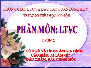 Bài giảng Luyện từ và câu Lớp 2 - Tuần 14: Từ ngữ về tình cảm gia đình. Câu kiểu Ai làm gì? Dấu chấm, dấu chấm hỏi - Trường Tiểu học Ái Mộ B