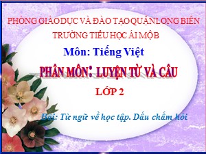 Bài giảng Luyện từ và câu Lớp 2 - Tuần 2: Từ ngữ về học tập. Dấu chấm hỏi - Năm học 2020-2021 - Trường Tiểu học Ái Mộ B