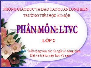 Bài giảng Luyện từ và câu Lớp 2 - Tuần 25: Mở rộng vốn từ Từ ngữ về sông biển. Đặt và trả lời câu hỏi Vì sao? - Trường Tiểu học Ái Mộ B