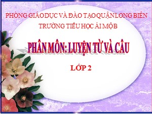 Bài giảng Luyện từ và câu Lớp 2 - Tuần 29: Từ ngữ về cây cối. Đặt và trả lời câu hỏi Để làm gì? - Năm học 2020-2021 - Trường Tiểu học Ái Mộ B