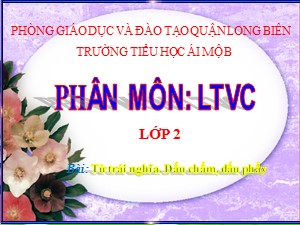 Bài giảng Luyện từ và câu Lớp 2 - Tuần 32: Từ trái nghĩa. Dấu chấm, dấu phẩy - Trường Tiểu học Ái Mộ B