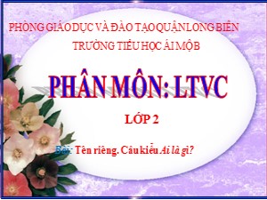 Bài giảng Luyện từ và câu Lớp 2 - Tuần 5: Tên riêng. Câu kiểu Ai là gì? - Trường Tiểu học Ái Mộ B