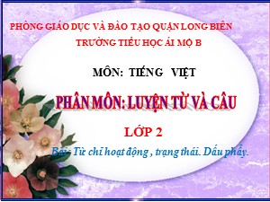 Bài giảng Luyện từ và câu Lớp 2 - Tuần 8: Từ chỉ hoạt động, trạng thái. Dấu phẩy - Năm học 2020-2021 - Trường Tiểu học Ái Mộ B