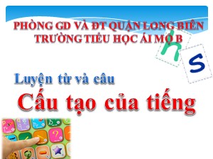 Bài giảng Luyện từ và câu Lớp 4 - Tuần 1: Cấu tạo của tiếng - Năm học 2020-2021 - Trường Tiểu học Ái Mộ B