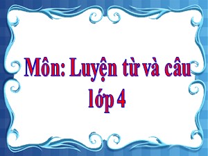 Bài giảng Luyện từ và câu Lớp 4 - Tuần 11: Luyện tập về động từ - Trường Tiểu học Ái Mộ B