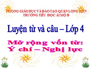 Bài giảng Luyện từ và câu Lớp 4 - Tuần 12: Mở rộng vốn từ Ý chí-Nghị lực - Năm học 2020-2021 - Trường Tiểu học Ái Mộ B