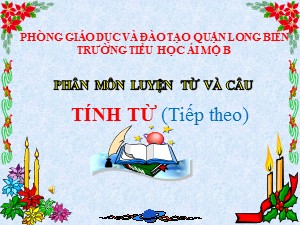 Bài giảng Luyện từ và câu Lớp 4 - Tuần 12: Tính từ (Tiếp theo) - Năm học 2020-2021 - Trường Tiểu học Ái Mộ B