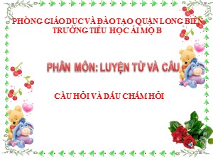 Bài giảng Luyện từ và câu Lớp 4 - Tuần 13: Câu hỏi và dấu chấm hỏi - Năm học 2020-2021 - Trường Tiểu học Ái Mộ B