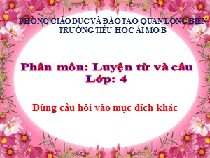 Bài giảng Luyện từ và câu Lớp 4 - Tuần 14: Dùng câu hỏi vào mục đích khác - Năm học 2020-2021 - Trường Tiểu học Ái Mộ B