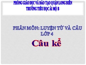 Bài giảng Luyện từ và câu Lớp 4 - Tuần 16: Câu kể - Năm học 2020-2021 - Trường Tiểu học Ái Mộ B