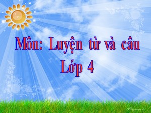 Bài giảng Luyện từ và câu Lớp 4 - Tuần 17: Vị ngữ trong câu kể Ai làm gì ? - Trường Tiểu học Ái Mộ B