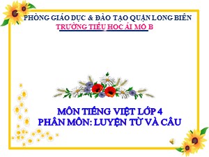 Bài giảng Luyện từ và câu Lớp 4 - Tuần 20: Luyện tập về câu kể Ai làm gì? - Năm học 2020-2021 - Trường Tiểu học Ái Mộ B