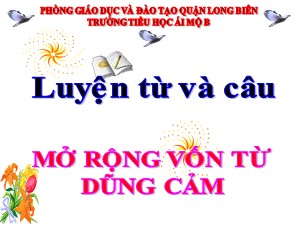 Bài giảng Luyện từ và câu Lớp 4 - Tuần 26: Mở rộng vốn từ Dũng cảm - Năm học 2020-2021 - Trường Tiểu học Ái Mộ B