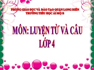 Bài giảng Luyện từ và câu Lớp 4 - Tuần 27: Cách đặt câu khiến - Năm học 2020-2021 - Trường Tiểu học Ái Mộ B