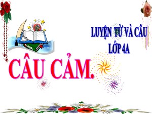 Bài giảng Luyện từ và câu Lớp 4 - Tuần 29: Câu cảm - Năm học 2020-2021 - Trường Tiểu học Ái Mộ B