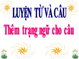 Bài giảng Luyện từ và câu Lớp 4 - Tuần 30: Thêm trạng ngữ cho câu - Năm học 2020-2021 - Trường Tiểu học Ái Mộ B