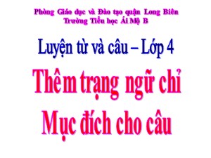 Bài giảng Luyện từ và câu Lớp 4 - Tuần 32: Thêm trạng ngữ chỉ mục đích cho câu - Năm học 2020-2021 - Trường Tiểu học Ái Mộ B