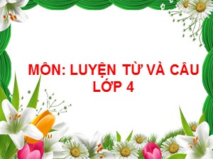 Bài giảng Luyện từ và câu Lớp 4 - Tuần 5: Danh từ - Trường Tiểu học Ái Mộ B