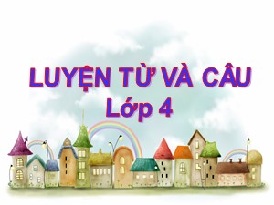 Bài giảng Luyện từ và câu Lớp 4 - Tuần 6: Danh từ chung và danh từ riêng - Năm học 2017-2018