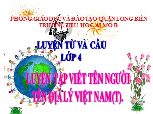 Bài giảng Luyện từ và câu Lớp 4 - Tuần 7: Luyện tập tên người tên địa lí Việt Nam (Tiếp theo) - Năm học 2020-2021- Trường Tiểu học Ái Mộ B