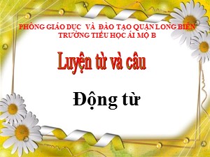 Bài giảng Luyện từ và câu Lớp 4 - Tuần 9: Động từ - Năm học 2020-2021 - Trường Tiểu học Ái Mộ B