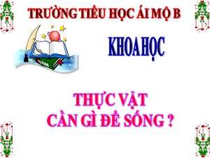 Bài giảng môn Khoa học Lớp 4 - Bài 57: Thực vật cần gì để sống? - Năm học 2020-2021 - Trường Tiểu học Ái Mộ B