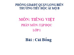 Bài giảng Tập đọc Lớp 1- Tuần 26: Cái Bống - Năm học 2020-2021 - Trường Tiểu học Ái Mộ B