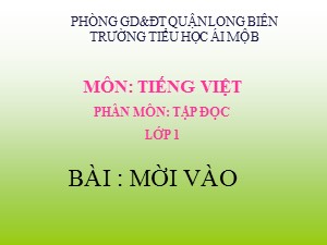 Bài giảng Tập đọc Lớp 1- Tuần 29: Mời vào - Năm học 2020-2021 - Trường Tiểu học Ái Mộ B