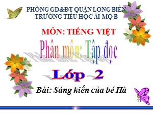 Bài giảng Tập đọc Lớp 2 - Tuần 10: Sáng kiến của bé Hà - Năm học 2020-2021 - Trường Tiểu học Ái Mộ B