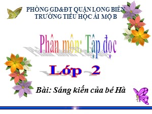 Bài giảng Tập đọc Lớp 2 - Tuần 10: Sáng kiến của bé Hà - Trường Tiểu học Ái Mộ B