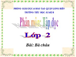 Bài giảng Tập đọc Lớp 2 - Tuần 11: Bà cháu - Trường Tiểu học Ái Mộ B