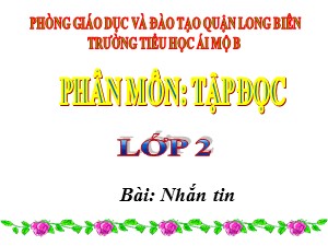 Bài giảng Tập đọc Lớp 2 - Tuần 14: Nhắn tin - Trường Tiểu học Ái Mộ B