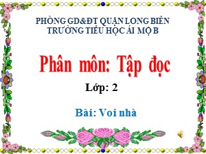 Bài giảng Tập đọc Lớp 2 - Tuần 24: Voi nhà - Trường Tiểu học Ái Mộ B