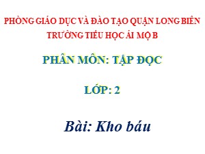 Bài giảng Tập đọc Lớp 2 - Tuần 28: Kho báu - Năm học 2020-2021 - Trường Tiểu học Ái Mộ B